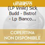 (LP Vinile) Sick Budd - Bistro! - Lp Bianco Regular Edition vinile