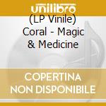 (LP Vinile) Coral - Magic & Medicine vinile