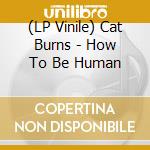 (LP Vinile) Cat Burns - How To Be Human vinile