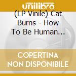 (LP Vinile) Cat Burns - How To Be Human (Transparent Sky Blue Vinyl) (Retail Exclusive) vinile