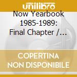 Now Yearbook 1985-1989: Final Chapter / Various (4 Cd) cd