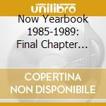 Now Yearbook 1985-1989: Final Chapter (Deluxe Edition) / Various (4 Cd) cd