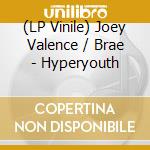 (LP Vinile) Joey Valence / Brae - Hyperyouth vinile