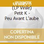 (LP Vinile) Petit K - Peu Avant L'aube vinile