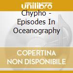 Chypho - Episodes In Oceanography cd