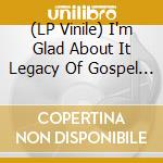(LP Vinile) I'm Glad About It Legacy Of Gospel / Various (2 Lp) vinile