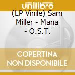 (LP Vinile) Sam Miller - Mana - O.S.T. vinile