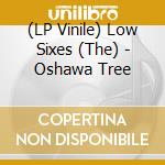 (LP Vinile) Low Sixes (The) - Oshawa Tree vinile