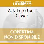 A.J. Fullerton - Closer cd musicale