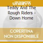 Teddy And The Rough Riders - Down Home cd