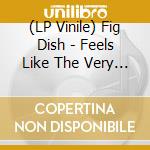 (LP Vinile) Fig Dish - Feels Like The Very First Two Times vinile