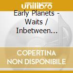 Early Planets - Waits / Inbetween Music cd