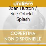 Joan Hutton / Sue Orfield - Splash cd