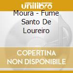 Moura - Fume Santo De Loureiro cd