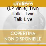 (LP Vinile) Twin Talk - Twin Talk Live vinile