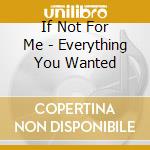 If Not For Me - Everything You Wanted cd musicale