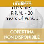 (LP Vinile) P.P.M. - 30 Years Of Punk Rock vinile