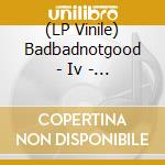 (LP Vinile) Badbadnotgood - Iv - White Vinyl (2 Lp) lp vinile