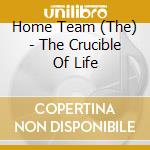 Home Team (The) - The Crucible Of Life cd