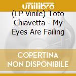 (LP Vinile) Toto Chiavetta - My Eyes Are Failing vinile