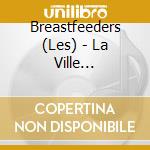 Breastfeeders (Les) - La Ville Engloutie cd