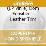 (LP Vinile) Dom Sensitive - Leather Trim cd