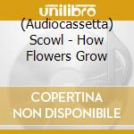 (Audiocassetta) Scowl - How Flowers Grow cd