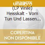 (LP Vinile) Heisskalt - Vom Tun Und Lassen - Green Vinyl vinile