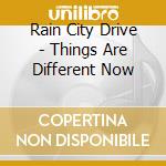 Rain City Drive - Things Are Different Now cd
