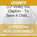(LP Vinile) Eric Clapton - To Save A Child (2 Lp) vinile