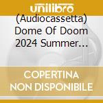 (Audiocassetta) Dome Of Doom 2024 Summer Compilation / Various cd