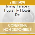 Jimmy Farace - Hours Fly Flower Die cd