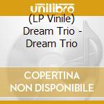 (LP Vinile) Dream Trio - Dream Trio vinile