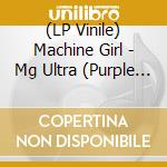 (LP Vinile) Machine Girl - Mg Ultra (Purple Haze Vinyl) vinile