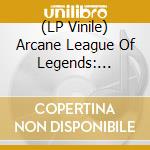(LP Vinile) Arcane League Of Legends: Season 2 Official Score / Various vinile