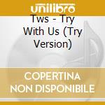 Tws - Try With Us (Try Version) cd