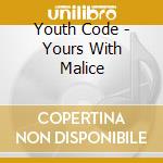 Youth Code - Yours With Malice cd