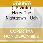 (LP Vinile) Harry The Nightgown - Ugh vinile