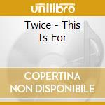Twice - This Is For cd