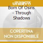 Born Of Osiris - Through Shadows cd