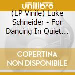 (LP Vinile) Luke Schneider - For Dancing In Quiet Light vinile