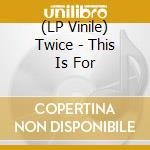 (LP Vinile) Twice - This Is For vinile