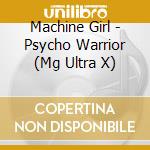 Machine Girl - Psycho Warrior (Mg Ultra X) cd