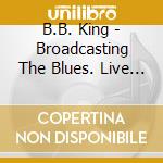 B.B. King - Broadcasting The Blues. Live From Germany (2 Cd) cd