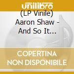 (LP Vinile) Aaron Shaw - And So It Is vinile