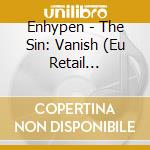 Enhypen - The Sin: Vanish (Eu Retail Version) cd