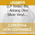 (LP Vinile) Bts - Arirang (Rm Silver Vinyl Version) vinile