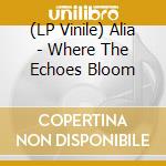 (LP Vinile) Alia - Where The Echoes Bloom vinile