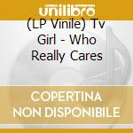(LP Vinile) Tv Girl - Who Really Cares vinile