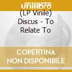 (LP Vinile) Discus - To Relate To vinile